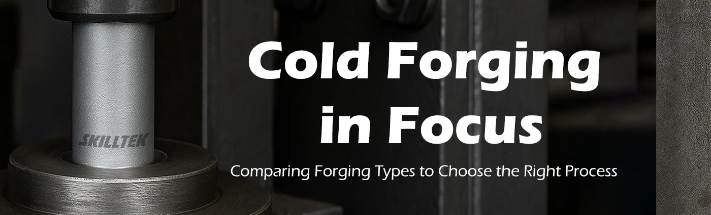 Cold Forging in Focus - Comparing Forging Types to Choose the Right Process